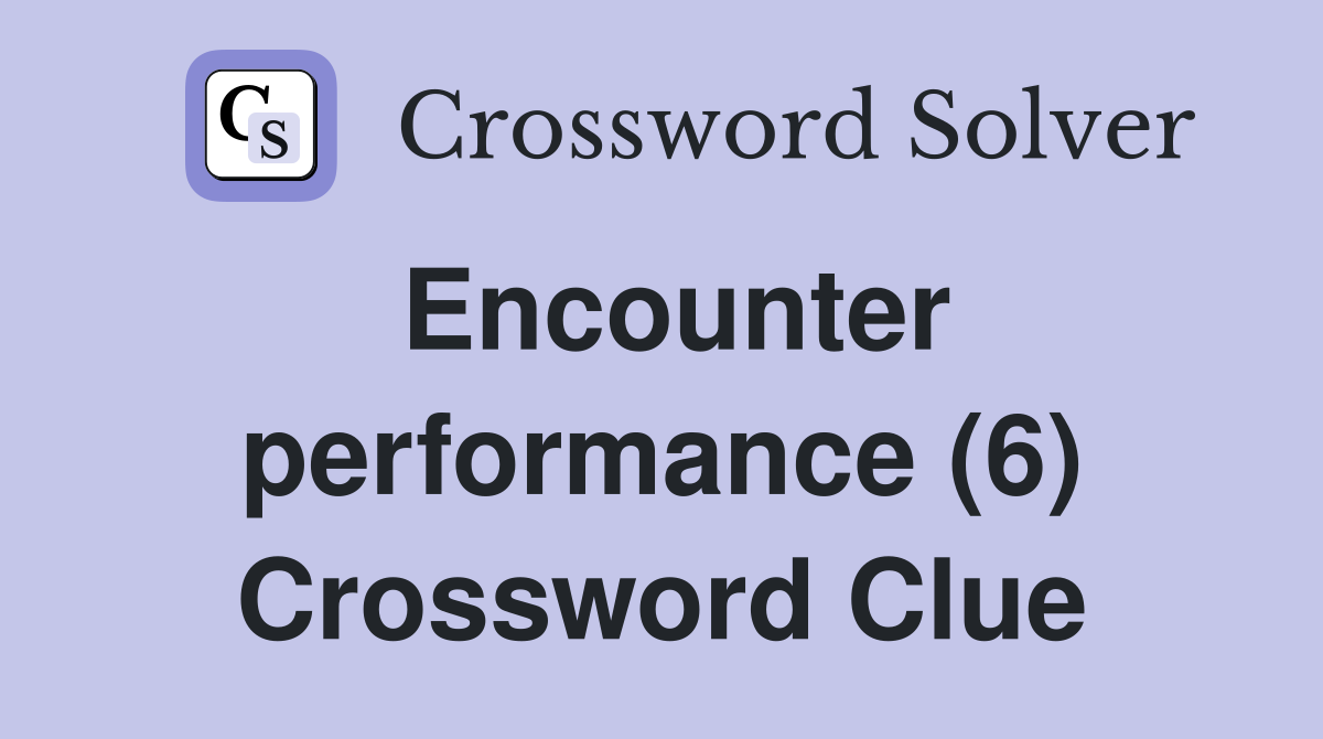 Encounter performance (6) Crossword Clue