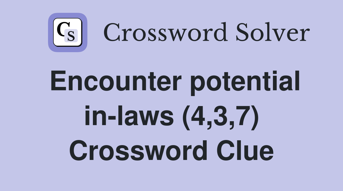 Encounter potential in-laws (4,3,7) Crossword Clue