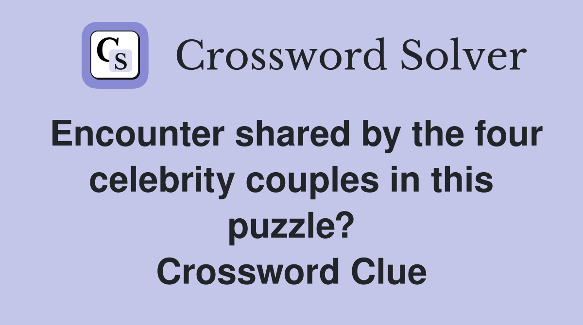 Encounter shared by the four celebrity couples in this puzzle? Crossword Clue