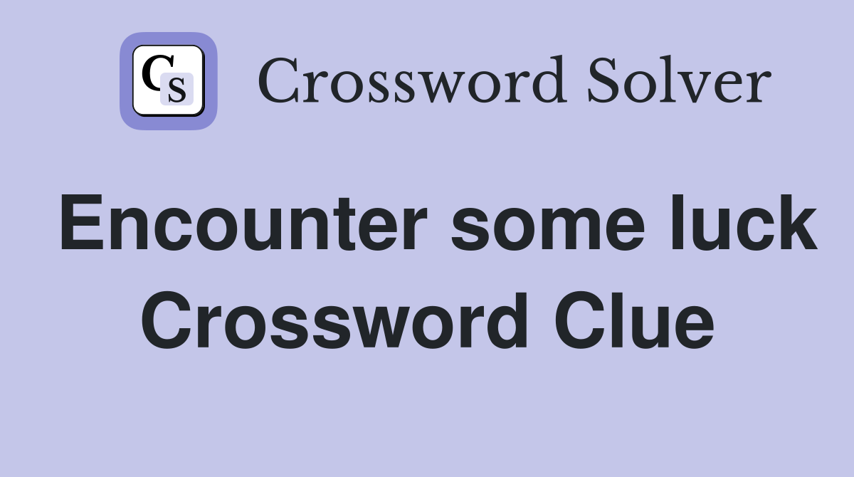 Encounter some luck Crossword Clue
