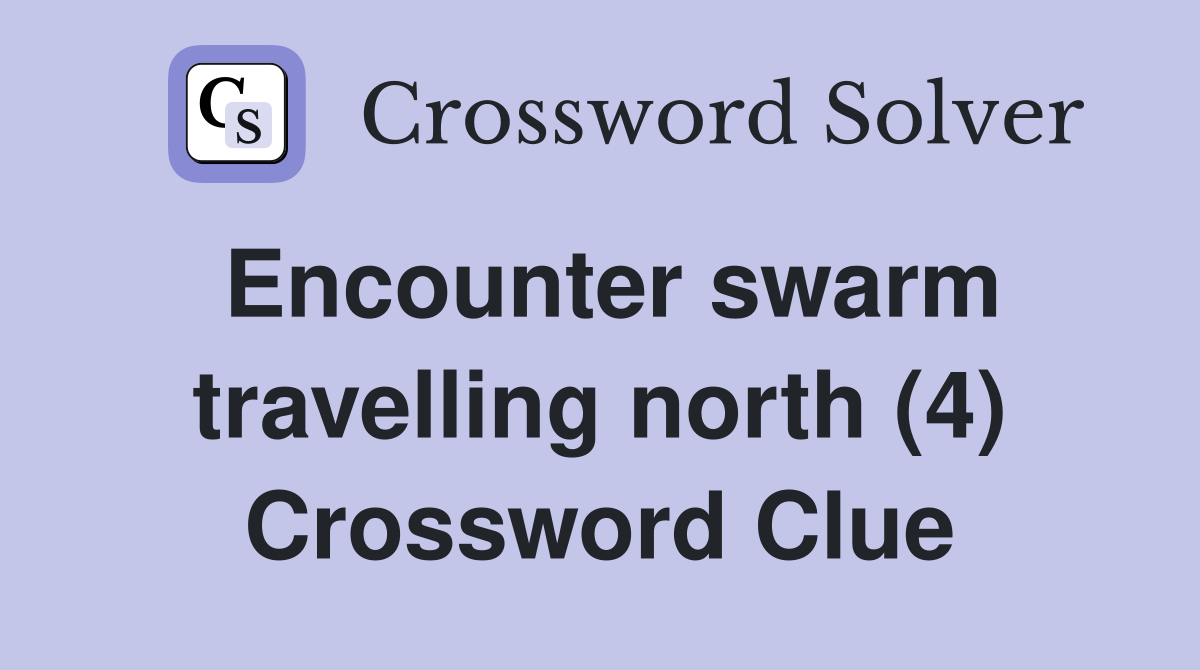 Encounter swarm travelling north (4) Crossword Clue