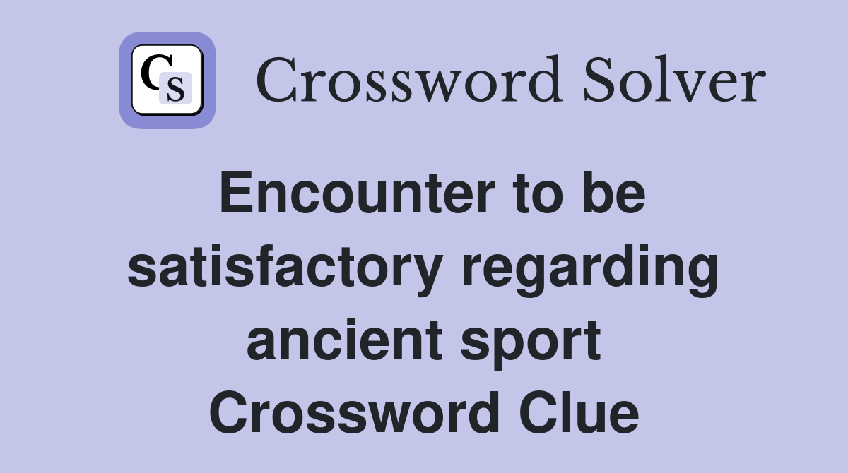 Encounter to be satisfactory regarding ancient sport Crossword Clue