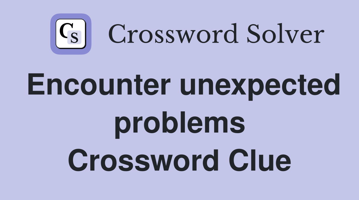 Encounter unexpected problems Crossword Clue