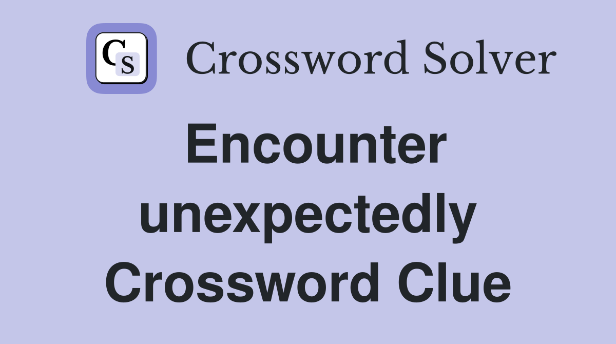 Encounter unexpectedly Crossword Clue