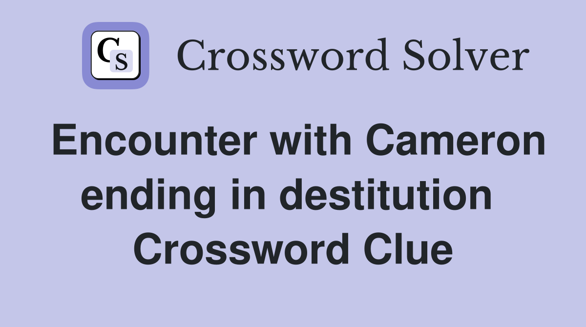 Encounter with Cameron ending in destitution  Crossword Clue