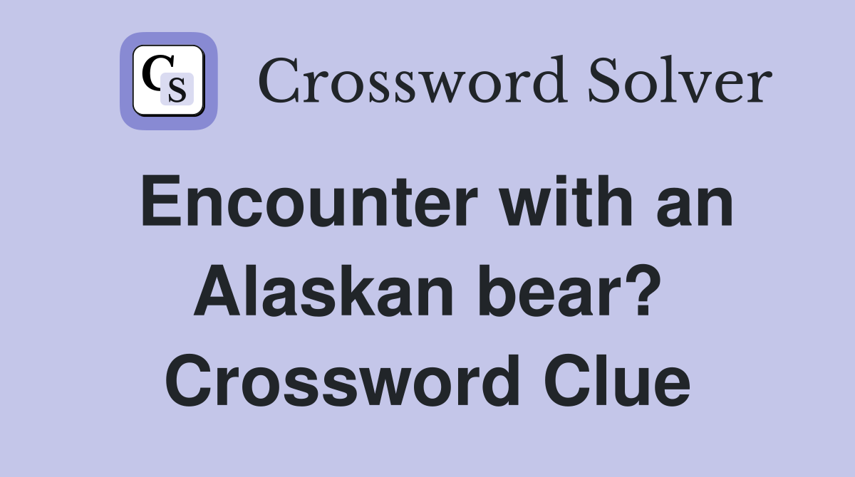Encounter with an Alaskan bear? Crossword Clue