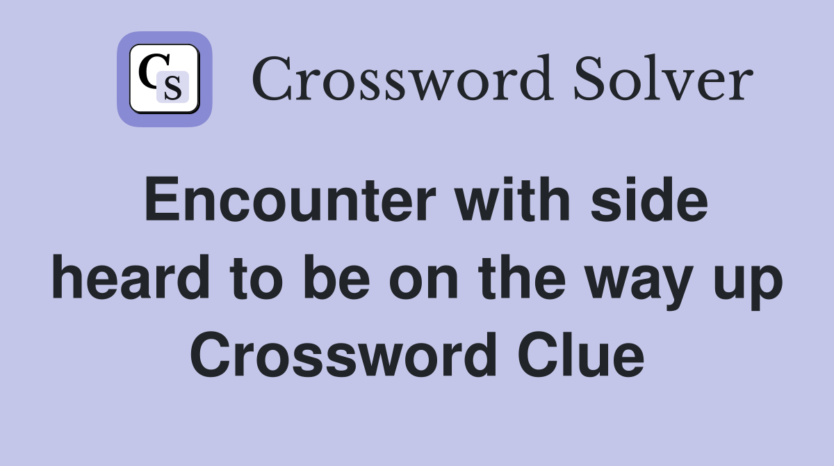 Encounter with side heard to be on the way up Crossword Clue