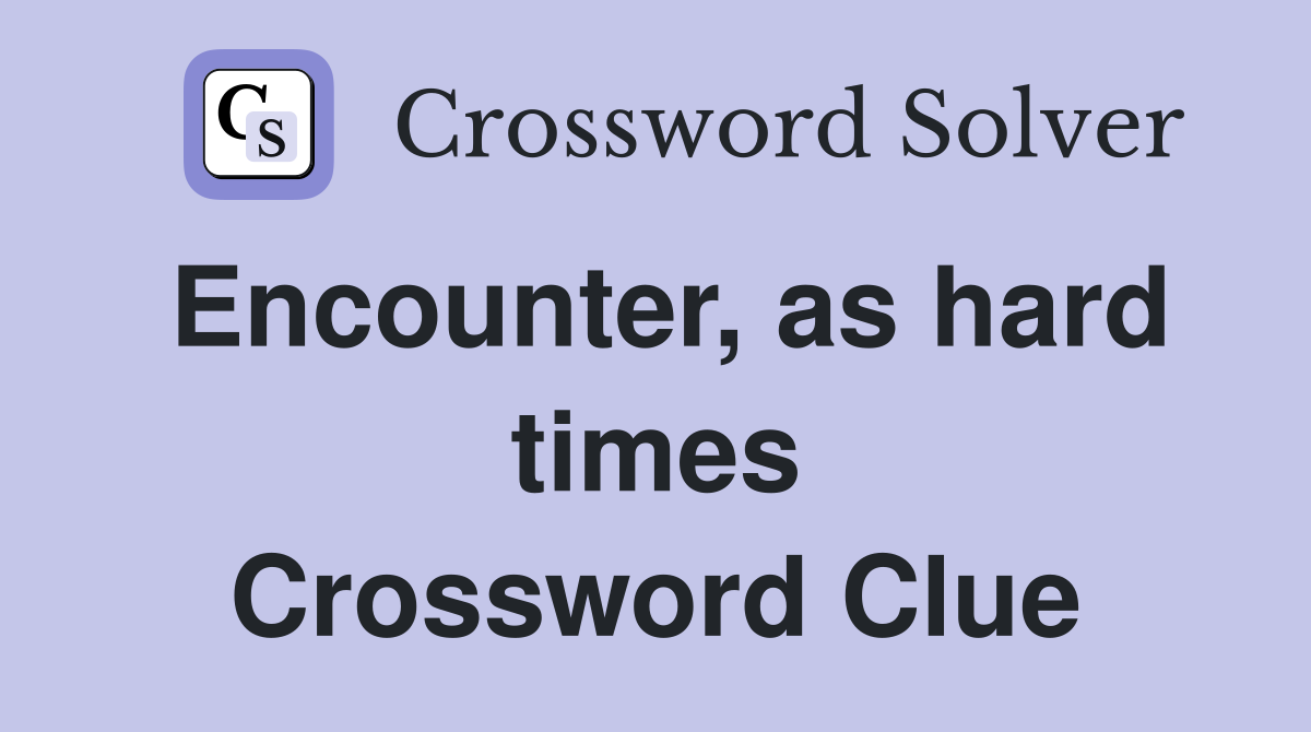 Encounter, as hard times Crossword Clue