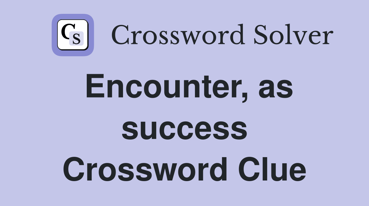 Encounter, as success Crossword Clue