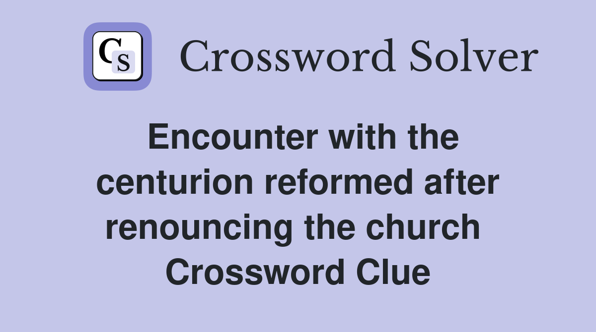 Encounter with the centurion reformed after renouncing the church  Crossword Clue