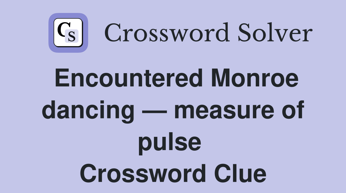 Encountered Monroe dancing — measure of pulse  Crossword Clue