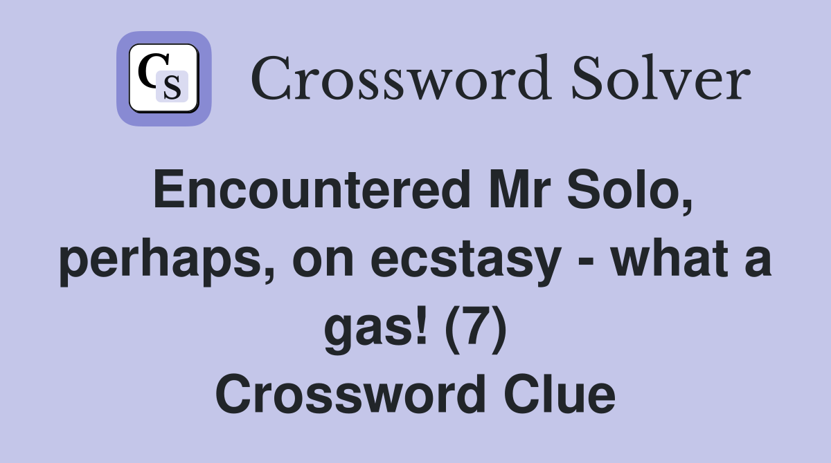 Encountered Mr Solo, perhaps, on ecstasy - what a gas! (7) Crossword Clue