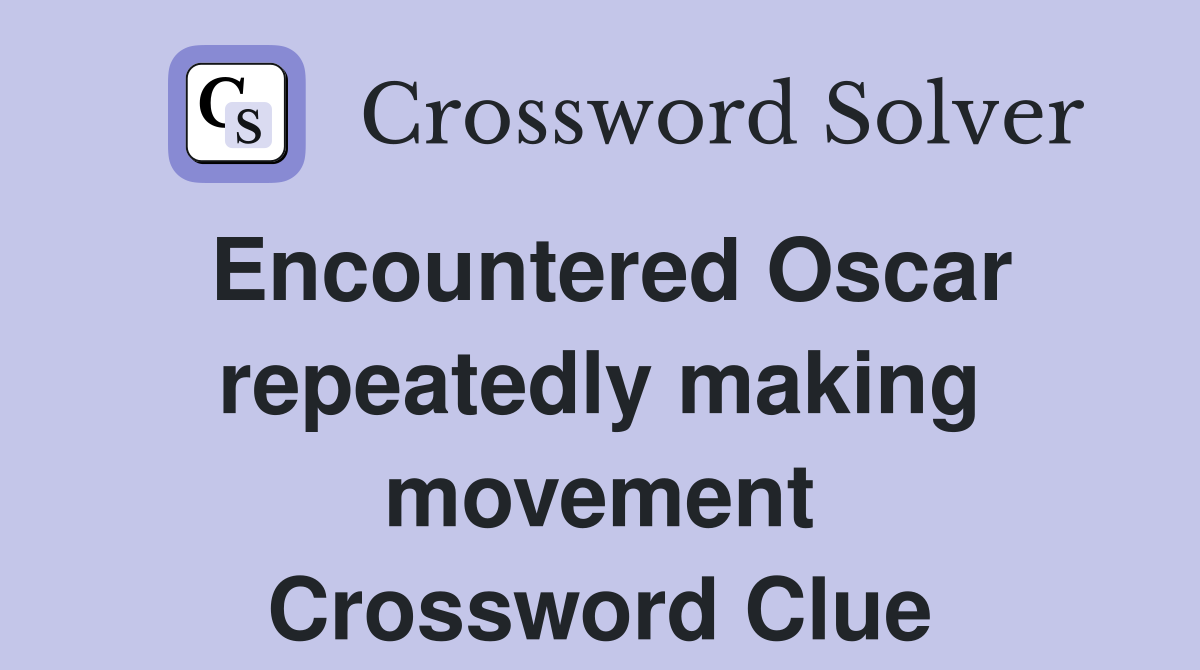 Encountered Oscar repeatedly making movement Crossword Clue