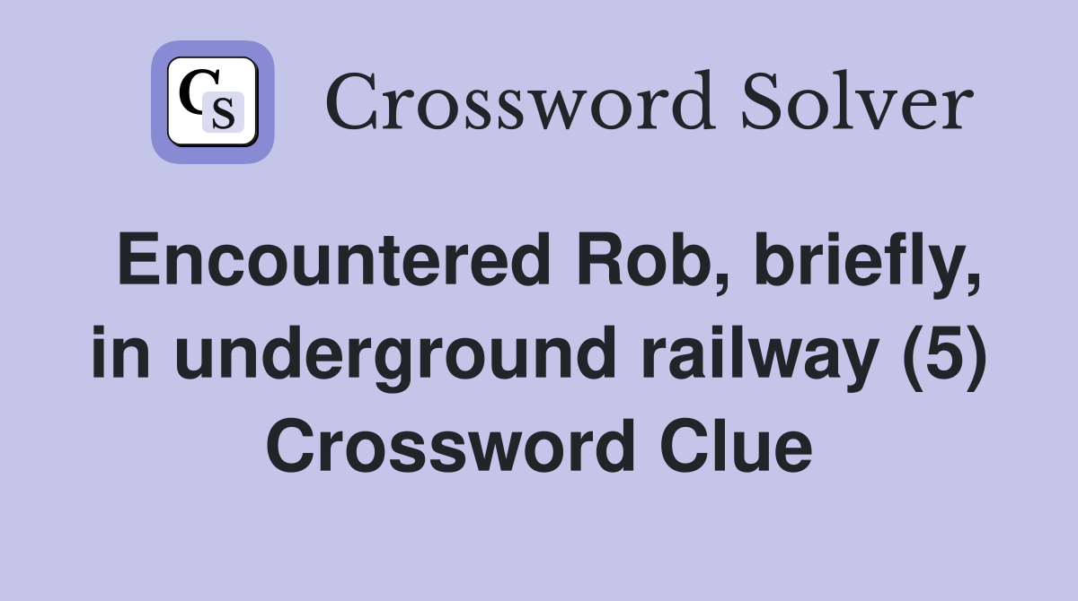 Encountered Rob, briefly, in underground railway (5) Crossword Clue