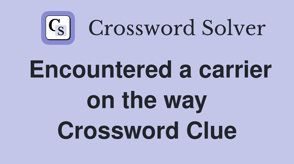 Encountered a carrier on the way Crossword Clue