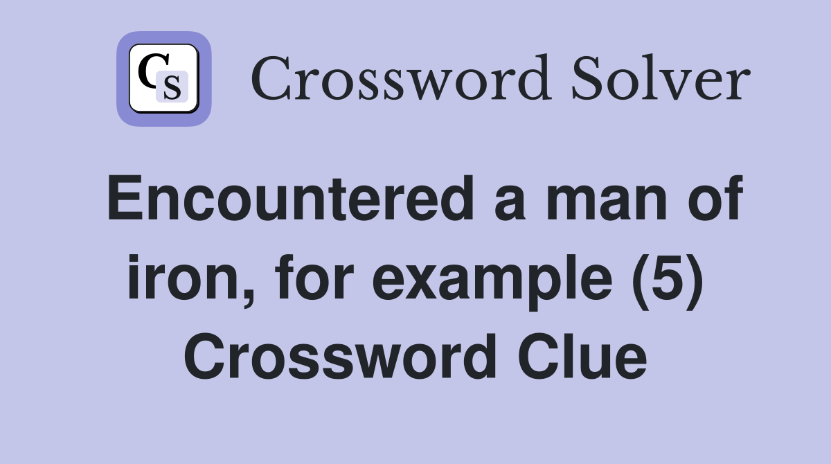 Encountered a man of iron, for example (5) Crossword Clue
