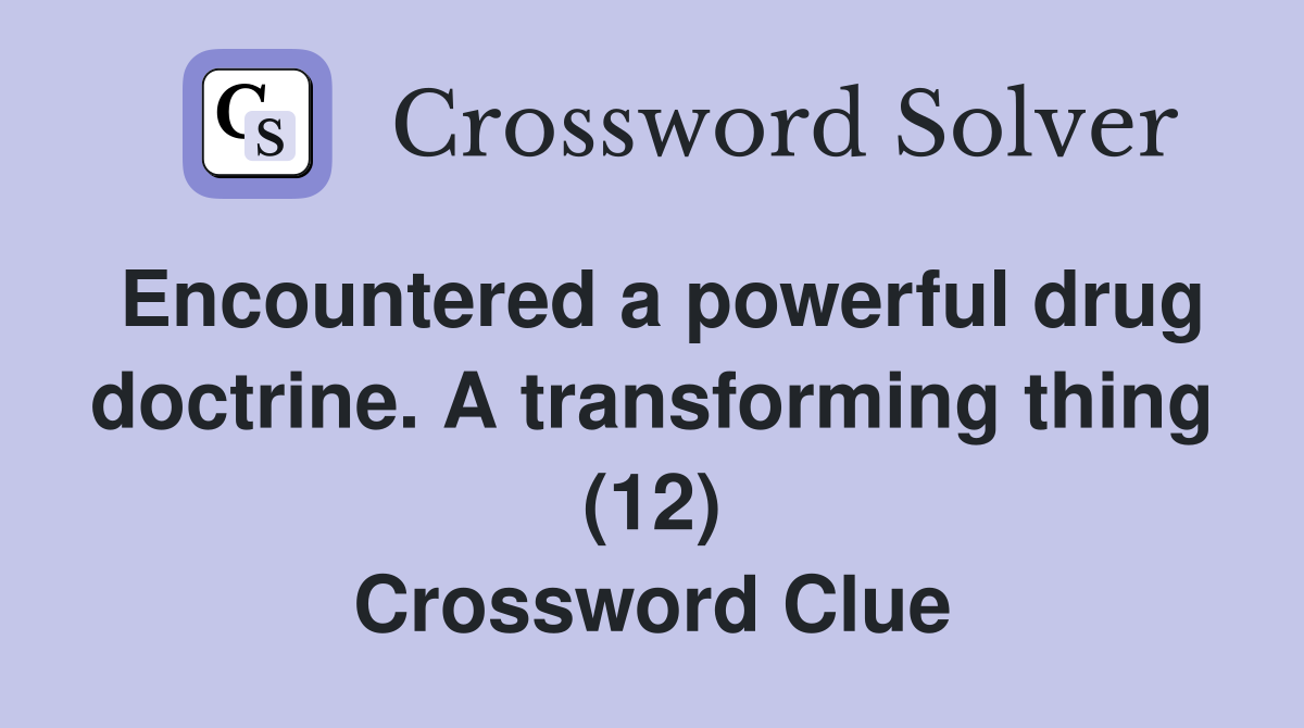 Encountered a powerful drug doctrine. A transforming thing (12) Crossword Clue
