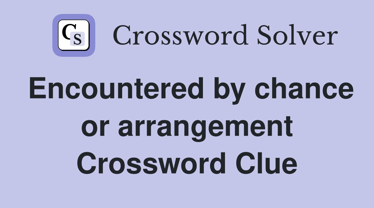 Encountered by chance or arrangement Crossword Clue