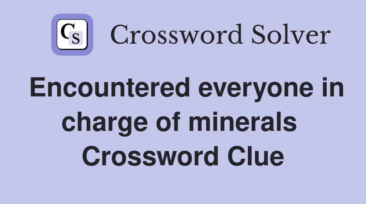 Encountered everyone in charge of minerals  Crossword Clue