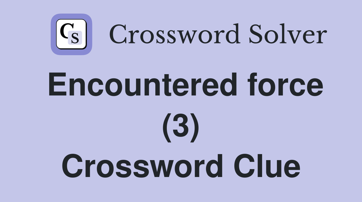 Encountered force (3) Crossword Clue