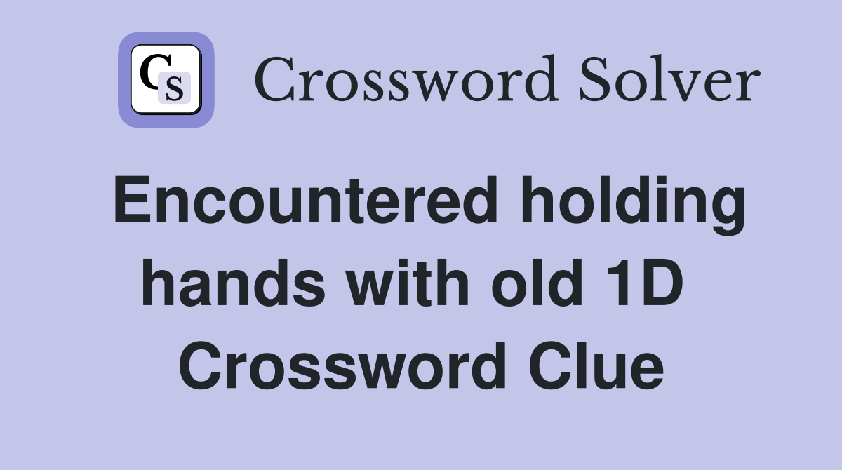 Encountered holding hands with old 1D  Crossword Clue