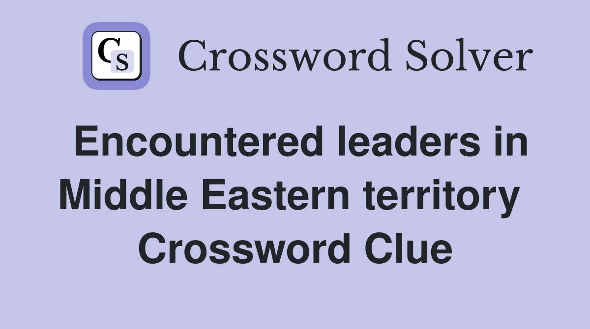 Encountered leaders in Middle Eastern territory  Crossword Clue