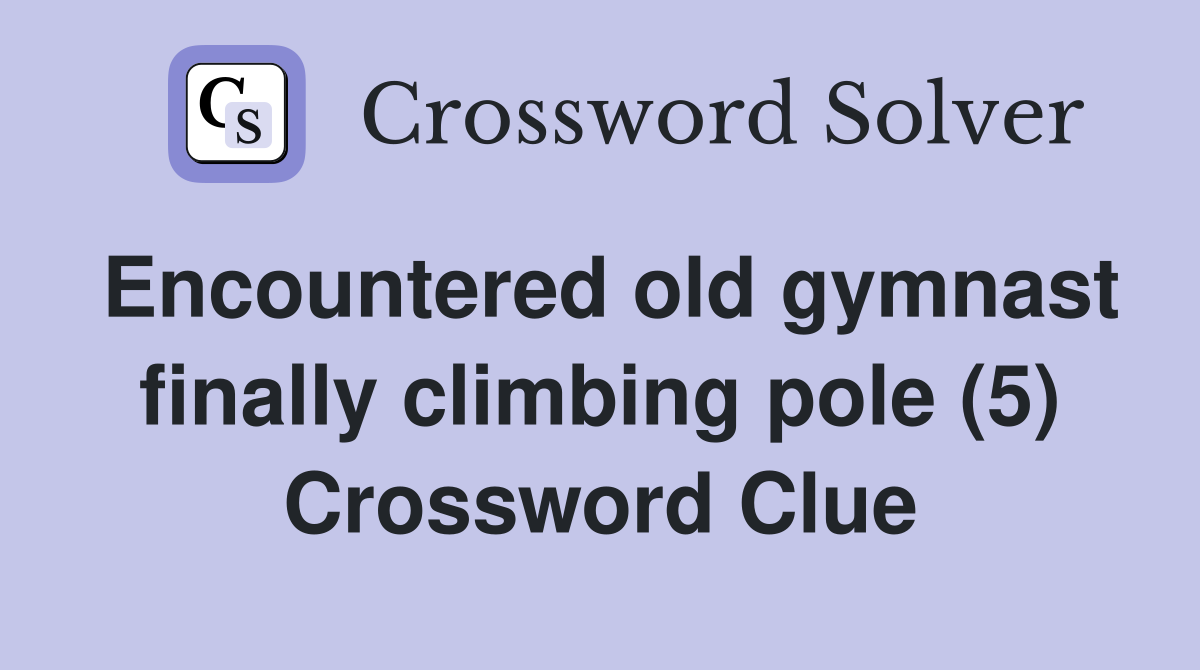 Encountered old gymnast finally climbing pole (5) Crossword Clue