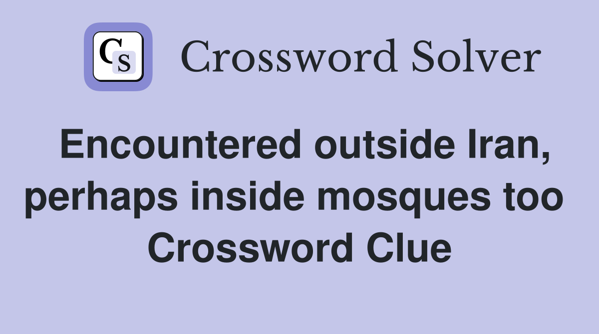 Encountered outside Iran, perhaps inside mosques too  Crossword Clue