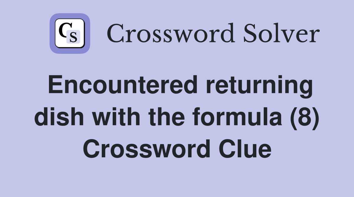Encountered returning dish with the formula (8) Crossword Clue