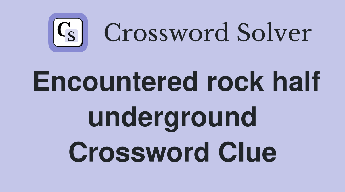 Encountered rock half underground Crossword Clue