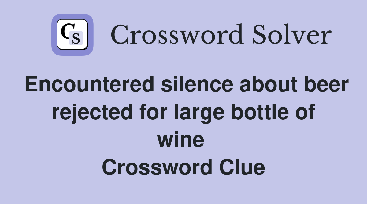 Encountered silence about beer rejected for large bottle of wine  Crossword Clue
