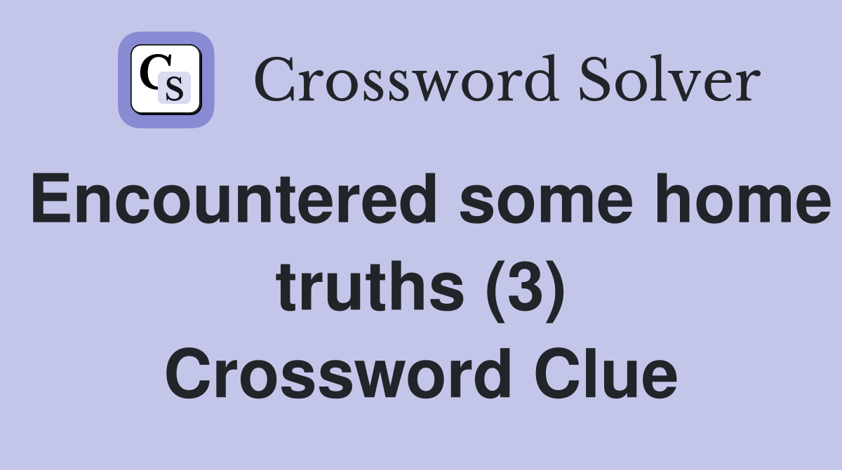 Encountered some home truths (3) Crossword Clue