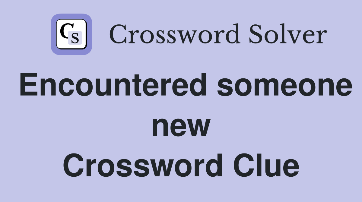 Encountered someone new Crossword Clue