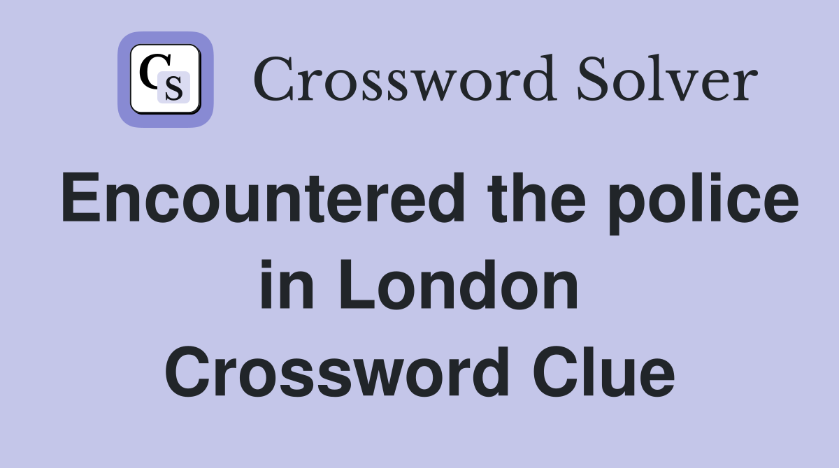 Encountered the police in London Crossword Clue