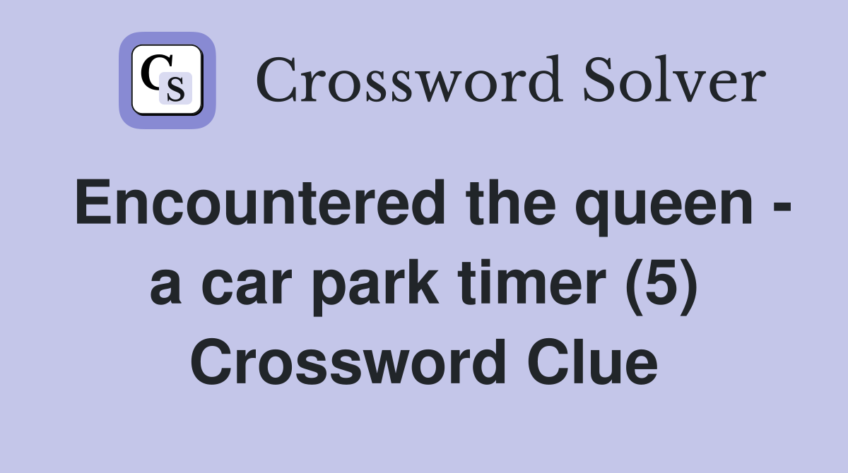 Encountered the queen - a car park timer (5) Crossword Clue