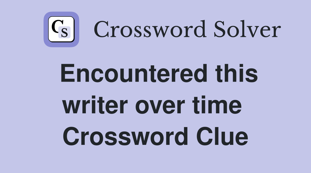 Encountered this writer over time  Crossword Clue
