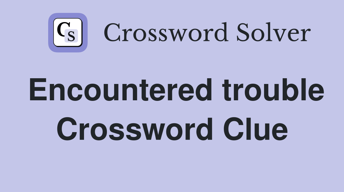 Encountered trouble Crossword Clue