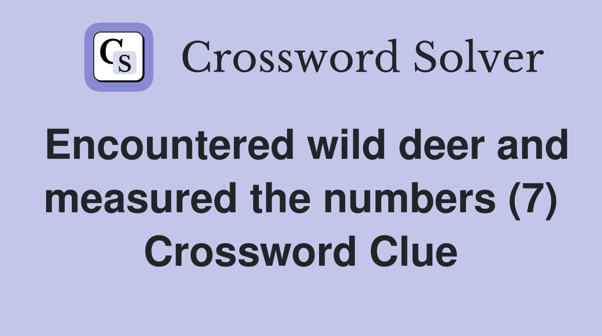 Encountered wild deer and measured the numbers (7) Crossword Clue