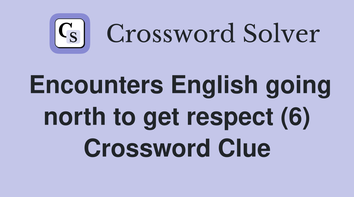 Encounters English going north to get respect (6) Crossword Clue