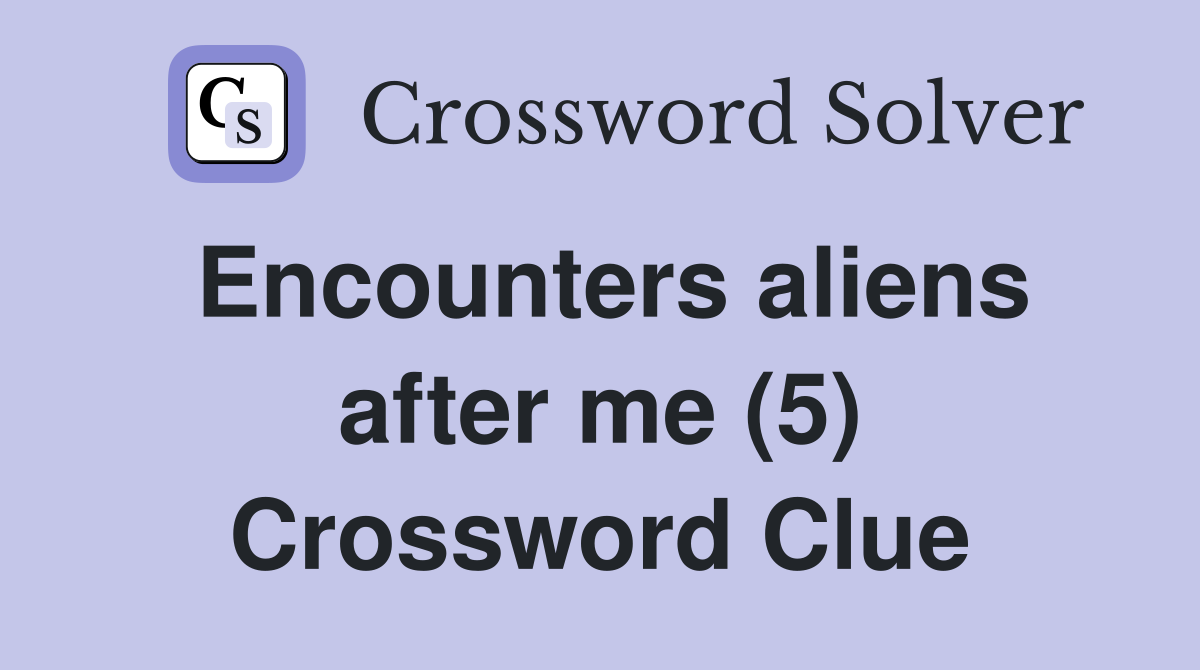 Encounters aliens after me (5) Crossword Clue