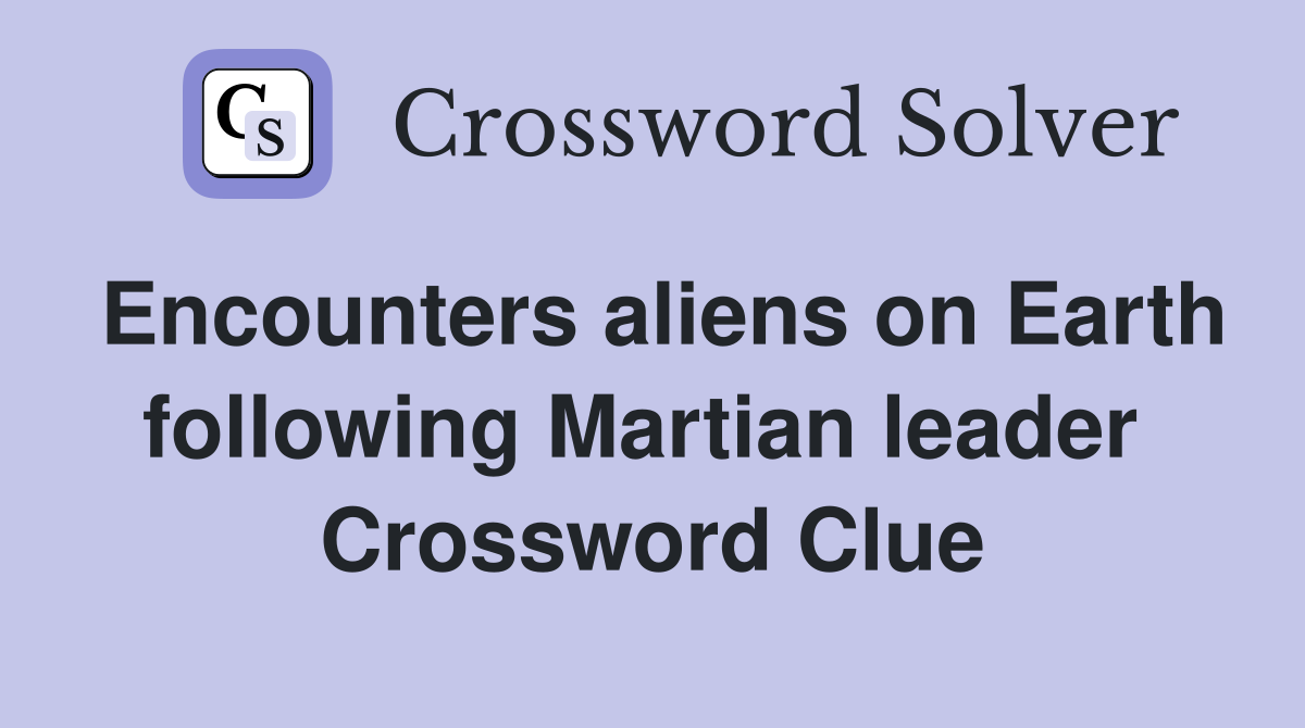 Encounters aliens on Earth following Martian leader  Crossword Clue