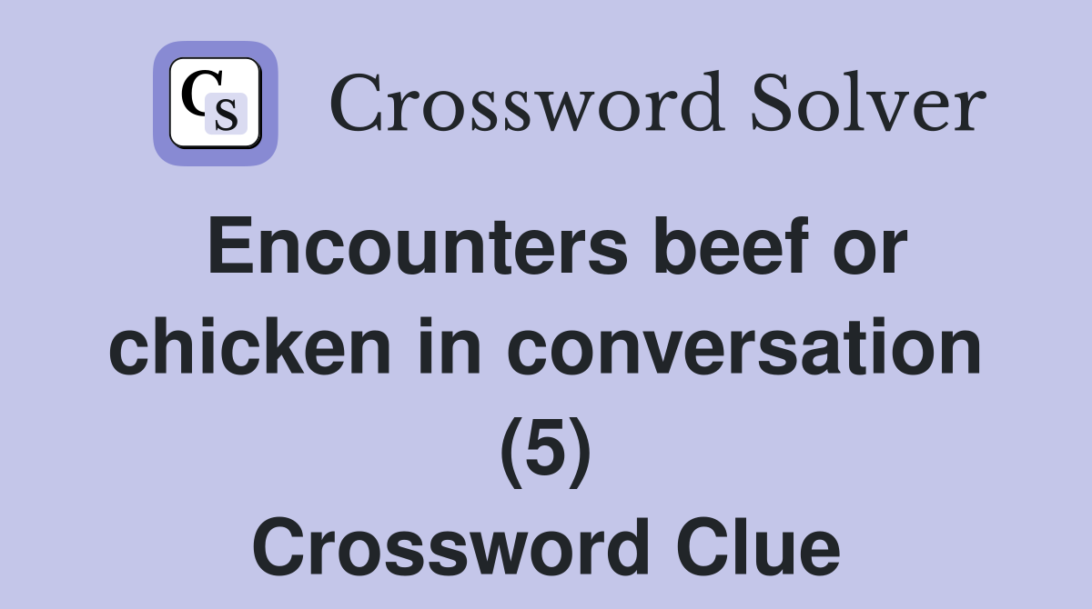 Encounters beef or chicken in conversation (5) Crossword Clue