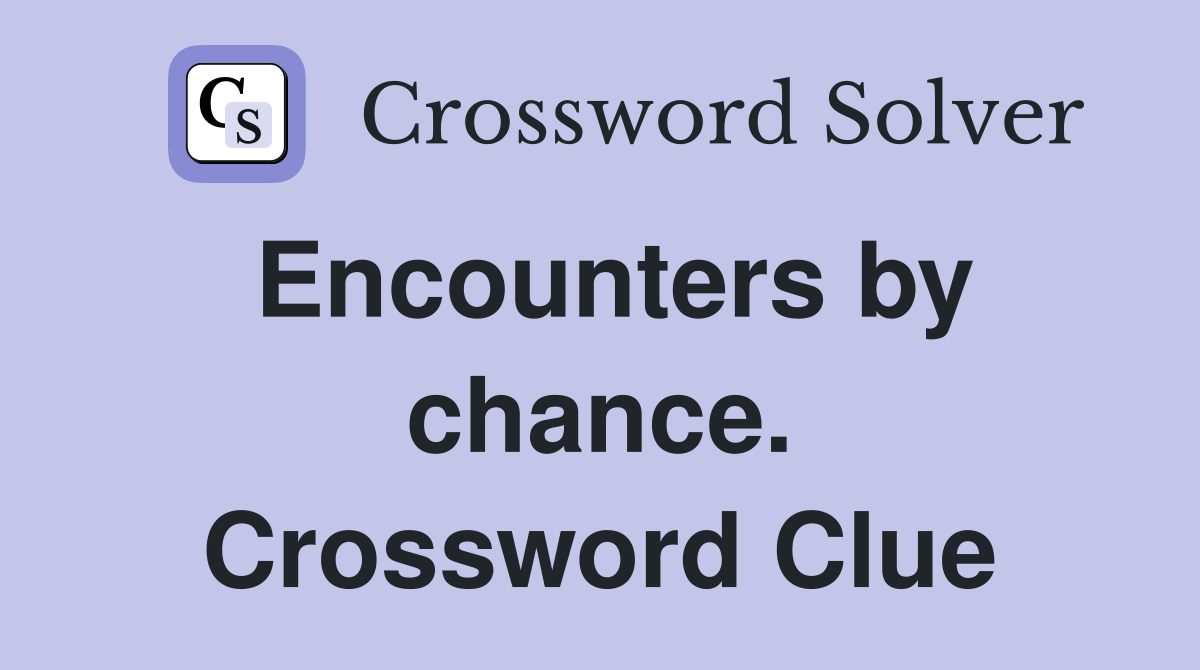 Encounters by chance. Crossword Clue