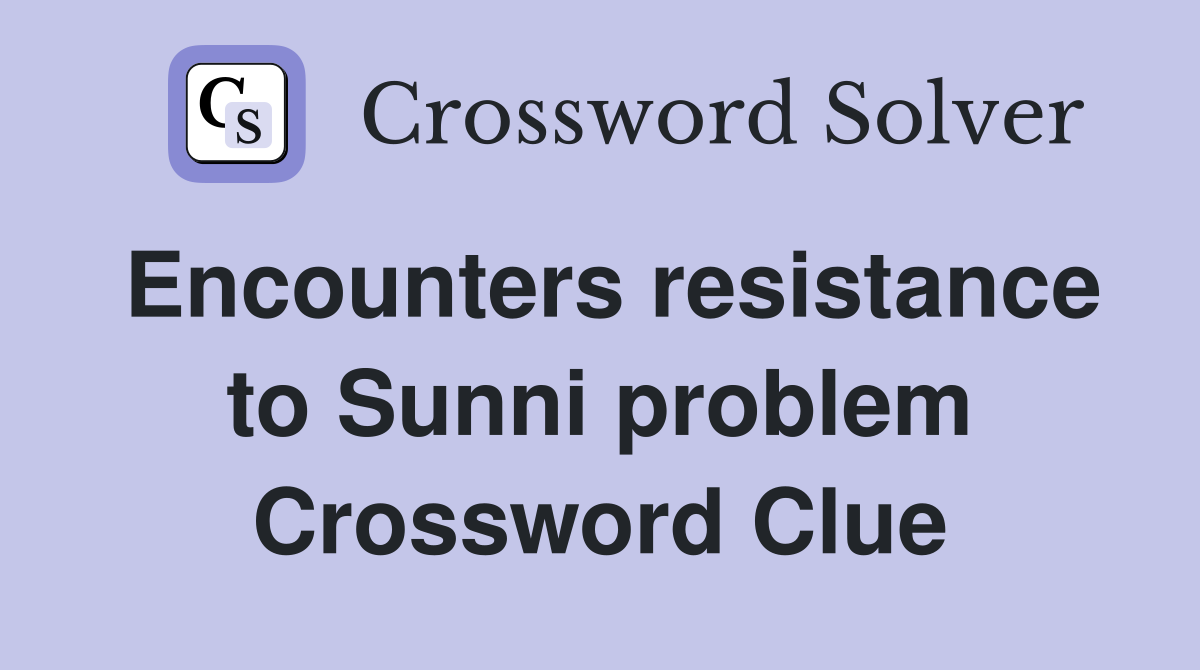 Encounters resistance to Sunni problem Crossword Clue