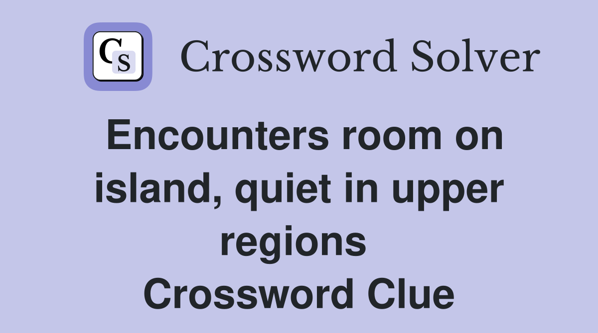Encounters room on island, quiet in upper regions  Crossword Clue
