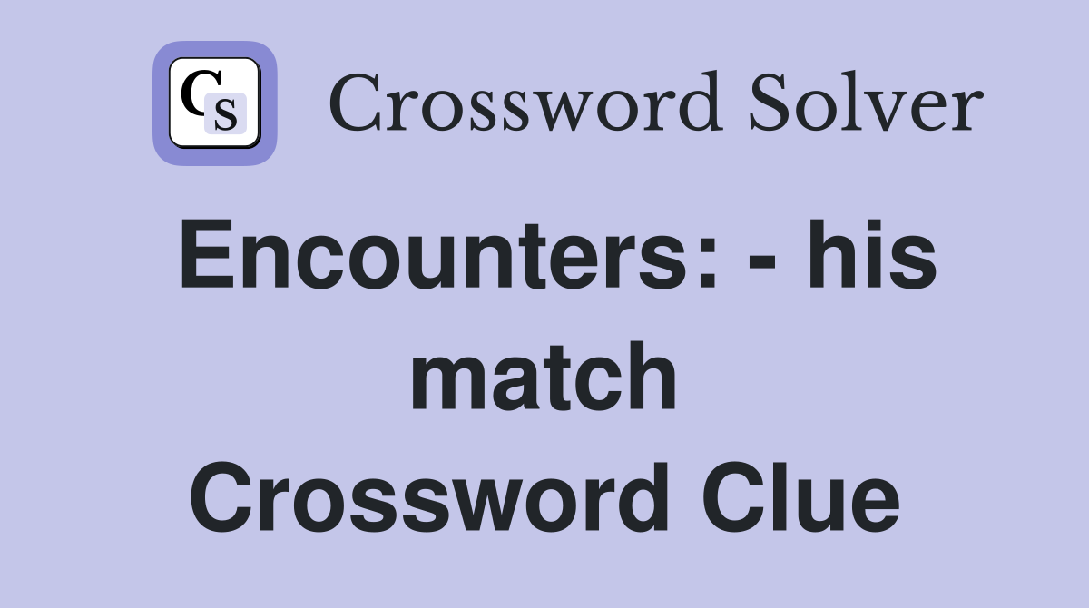 Encounters: - his match Crossword Clue