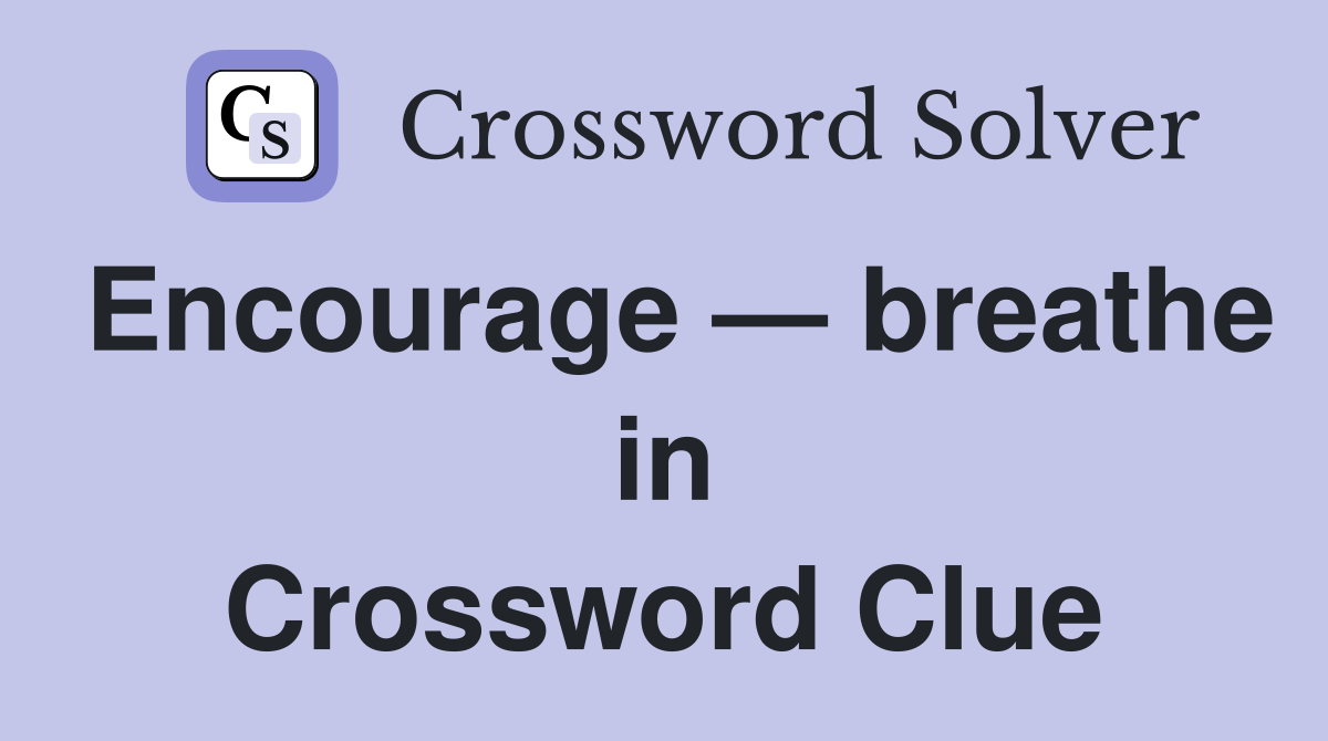 Encourage — breathe in Crossword Clue