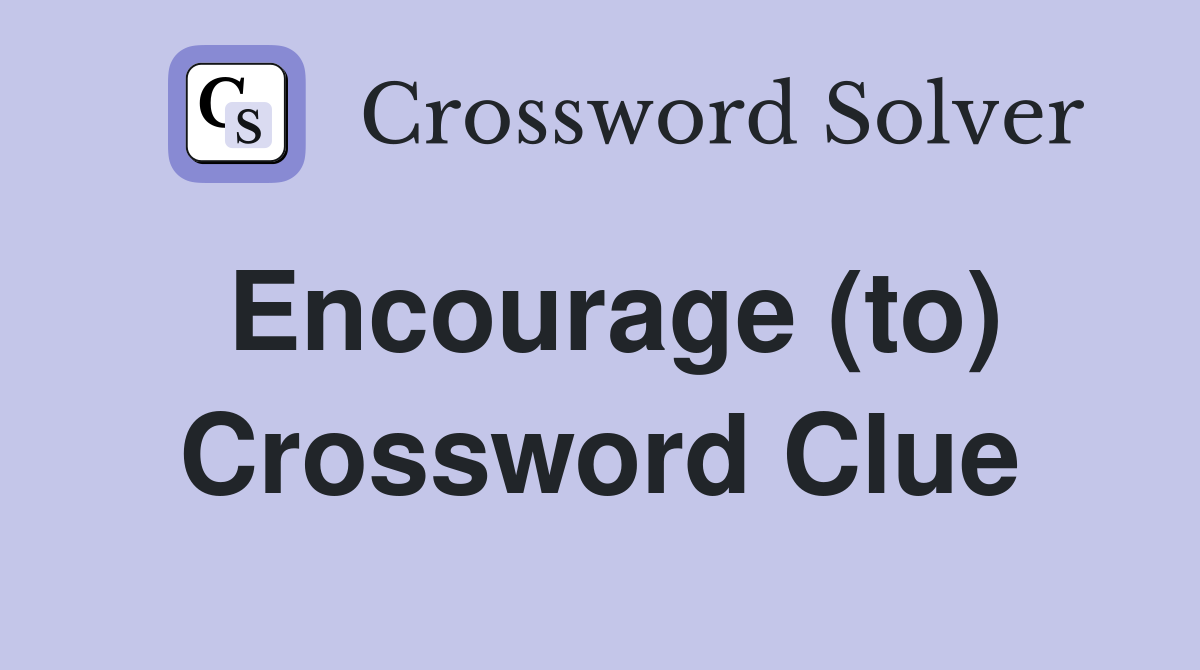 Encourage (to) Crossword Clue