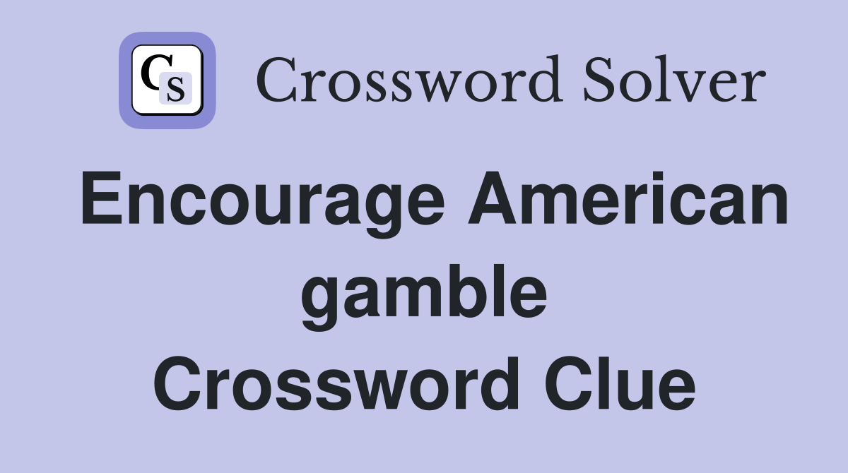 Encourage American gamble Crossword Clue