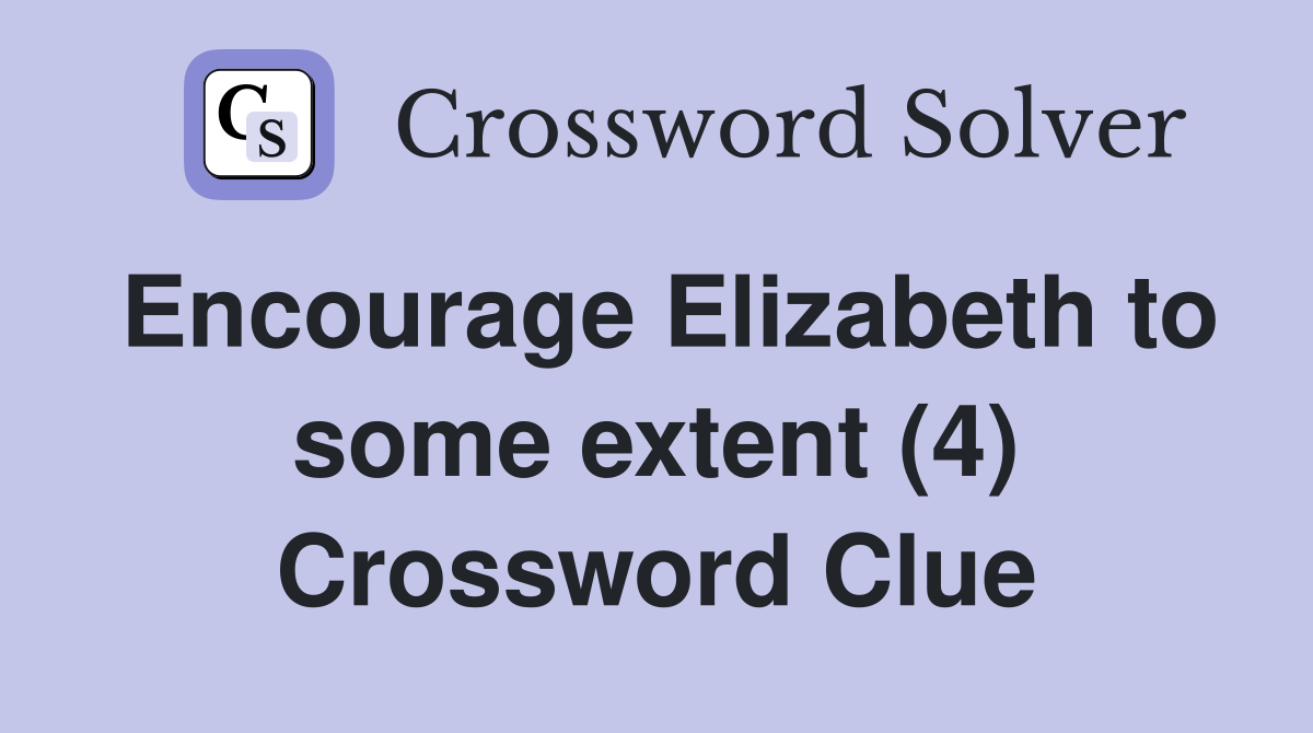 Encourage Elizabeth to some extent (4) Crossword Clue
